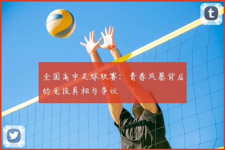 全国高中足球联赛:青春风暴背后的竞技真相与争议