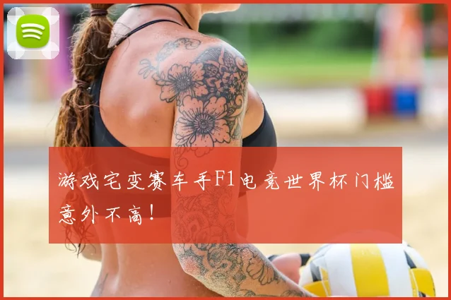 游戏宅变赛车手F1电竞世界杯门槛意外不高！
